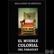 EL MUEBLE COLONIAL DEL PARAGUAY - Por NEIDA BONNET DE MENDONA - Ao 2004